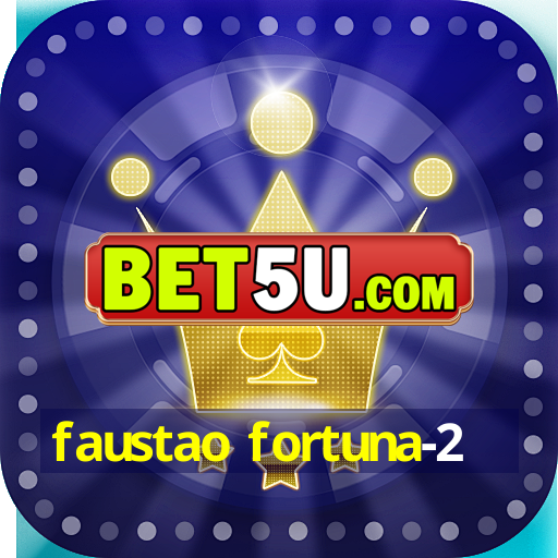 faustao fortuna